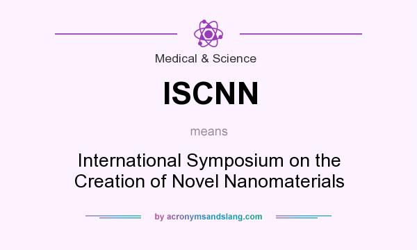 What does ISCNN mean? It stands for International Symposium on the Creation of Novel Nanomaterials