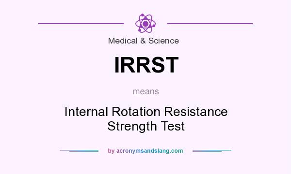 What does IRRST mean? It stands for Internal Rotation Resistance Strength Test