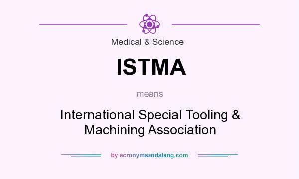 What does ISTMA mean? It stands for International Special Tooling & Machining Association
