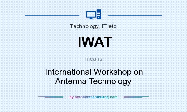 What does IWAT mean? It stands for International Workshop on Antenna Technology