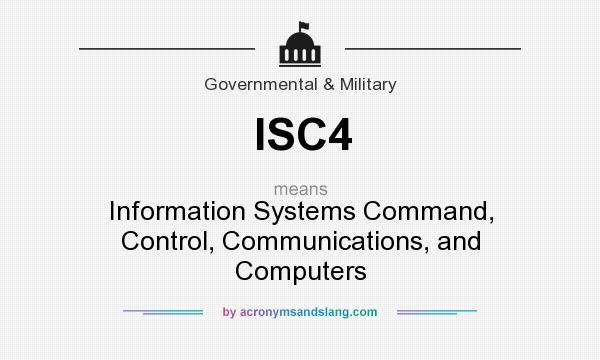 What does ISC4 mean? It stands for Information Systems Command, Control, Communications, and Computers