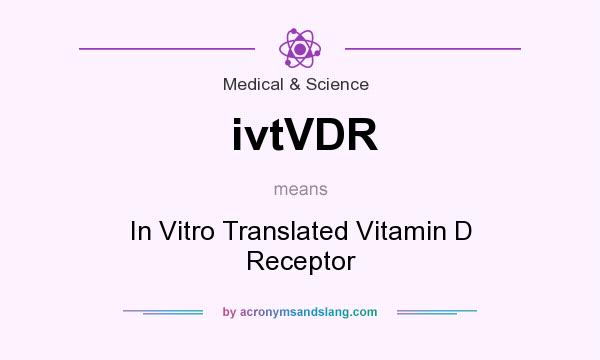 What does ivtVDR mean? It stands for In Vitro Translated Vitamin D Receptor
