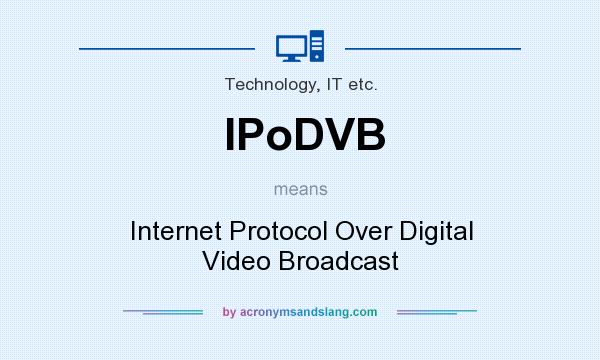 What does IPoDVB mean? It stands for Internet Protocol Over Digital Video Broadcast
