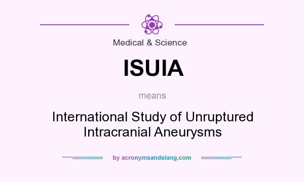 What does ISUIA mean? It stands for International Study of Unruptured Intracranial Aneurysms