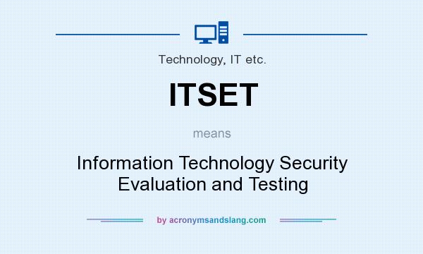 What does ITSET mean? It stands for Information Technology Security Evaluation and Testing