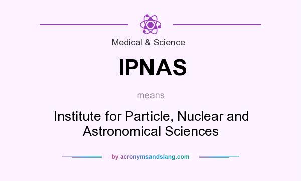 What does IPNAS mean? It stands for Institute for Particle, Nuclear and Astronomical Sciences