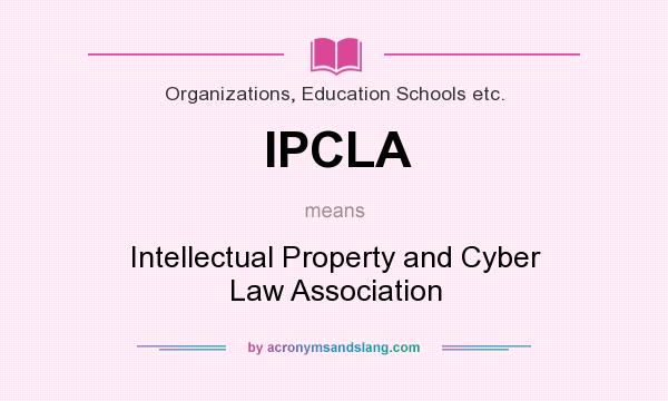 What does IPCLA mean? It stands for Intellectual Property and Cyber Law Association