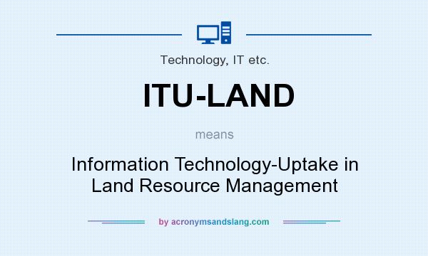 What does ITU-LAND mean? It stands for Information Technology-Uptake in Land Resource Management