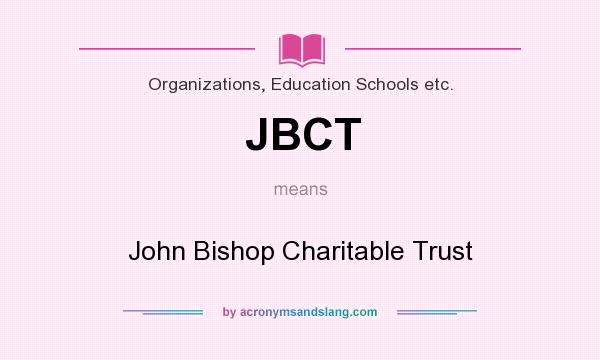 What does JBCT mean? It stands for John Bishop Charitable Trust
