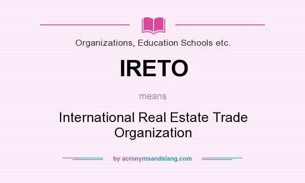 What does IRETO mean? It stands for International Real Estate Trade Organization