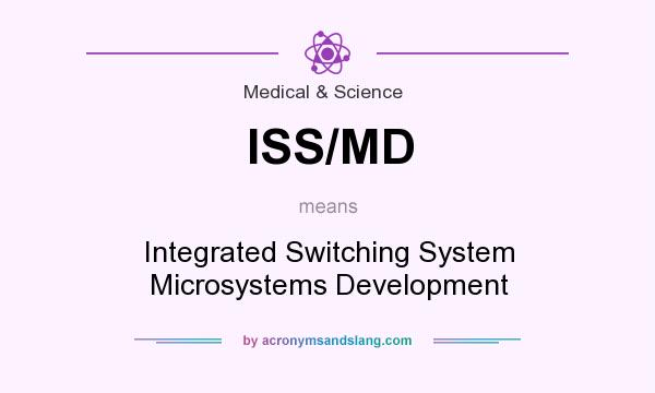 What does ISS/MD mean? It stands for Integrated Switching System Microsystems Development