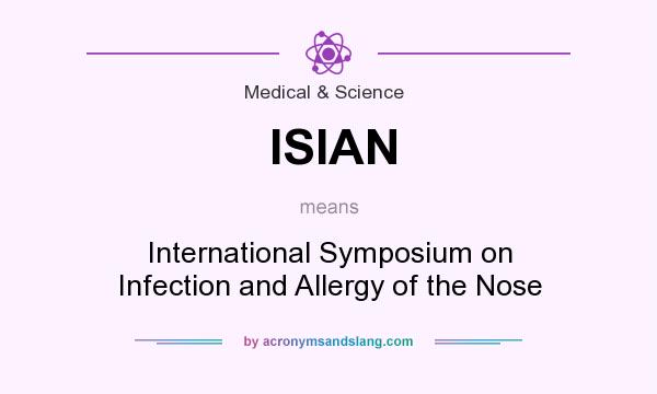 What does ISIAN mean? It stands for International Symposium on Infection and Allergy of the Nose