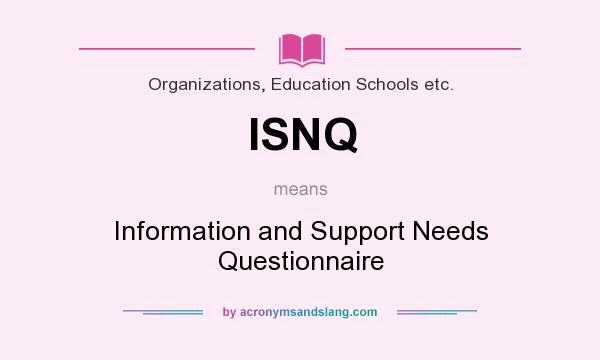What does ISNQ mean? It stands for Information and Support Needs Questionnaire