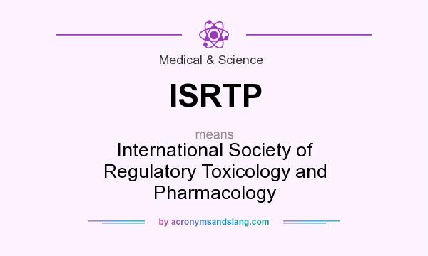 What does ISRTP mean? It stands for International Society of Regulatory Toxicology and Pharmacology