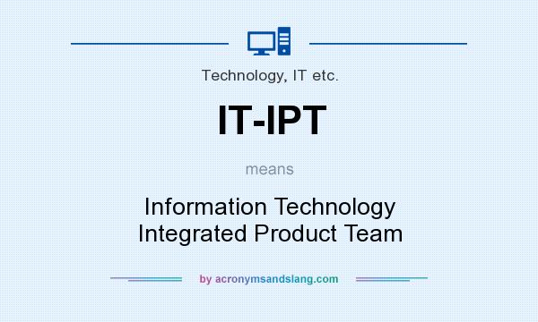 What does IT-IPT mean? It stands for Information Technology Integrated Product Team