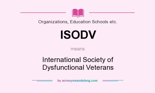 What does ISODV mean? It stands for International Society of Dysfunctional Veterans