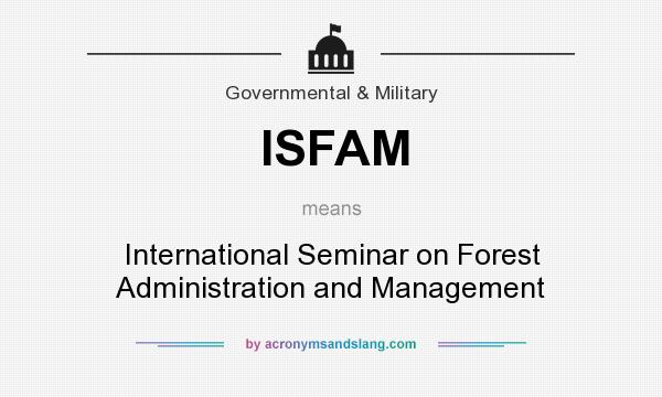 What does ISFAM mean? It stands for International Seminar on Forest Administration and Management