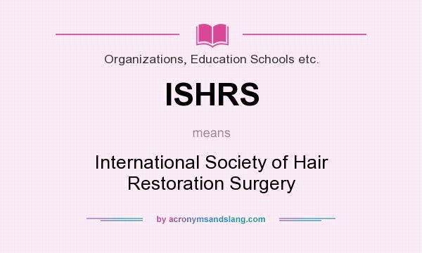What does ISHRS mean? It stands for International Society of Hair Restoration Surgery