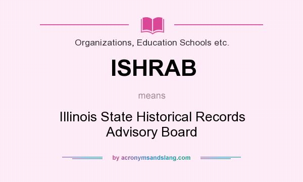 What does ISHRAB mean? It stands for Illinois State Historical Records Advisory Board