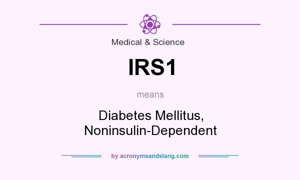 What does IRS1 mean? It stands for Diabetes Mellitus, Noninsulin-Dependent