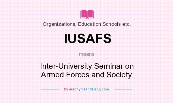 What does IUSAFS mean? It stands for Inter-University Seminar on Armed Forces and Society