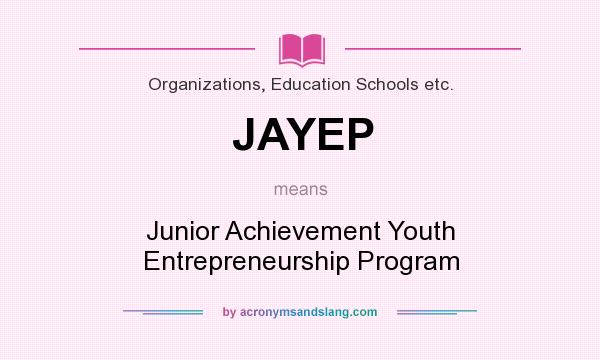 What does JAYEP mean? It stands for Junior Achievement Youth Entrepreneurship Program