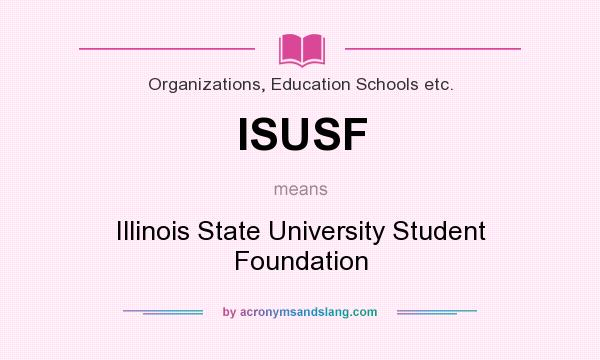 What does ISUSF mean? It stands for Illinois State University Student Foundation