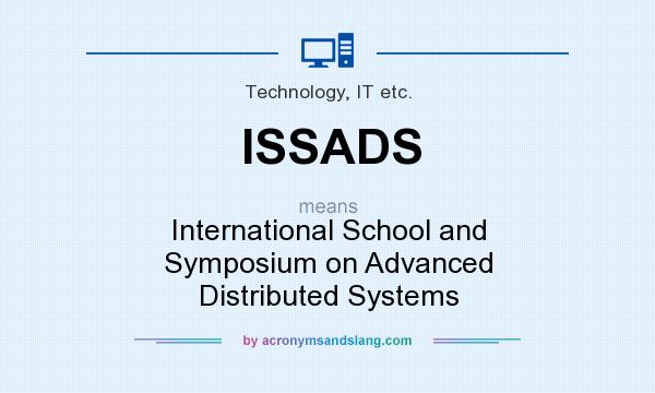 What does ISSADS mean? It stands for International School and Symposium on Advanced Distributed Systems
