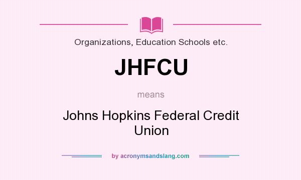 What does JHFCU mean? It stands for Johns Hopkins Federal Credit Union