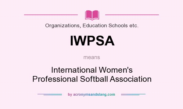 What does IWPSA mean? It stands for International Women`s Professional Softball Association