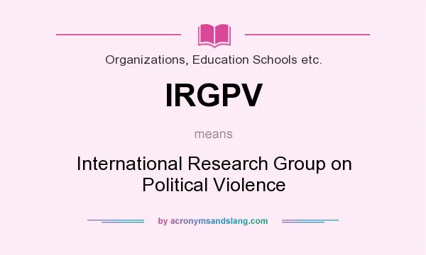 What does IRGPV mean? It stands for International Research Group on Political Violence