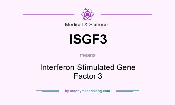 What does ISGF3 mean? It stands for Interferon-Stimulated Gene Factor 3