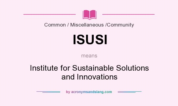 What does ISUSI mean? It stands for Institute for Sustainable Solutions and Innovations