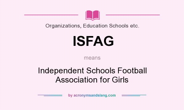 What does ISFAG mean? It stands for Independent Schools Football Association for Girls