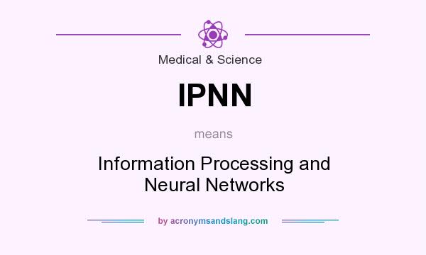 What does IPNN mean? It stands for Information Processing and Neural Networks