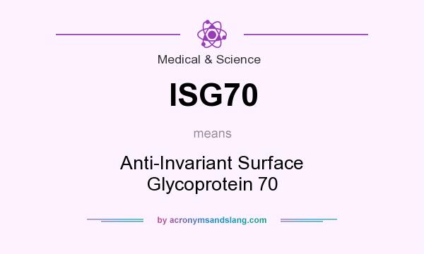 What does ISG70 mean? It stands for Anti-Invariant Surface Glycoprotein 70