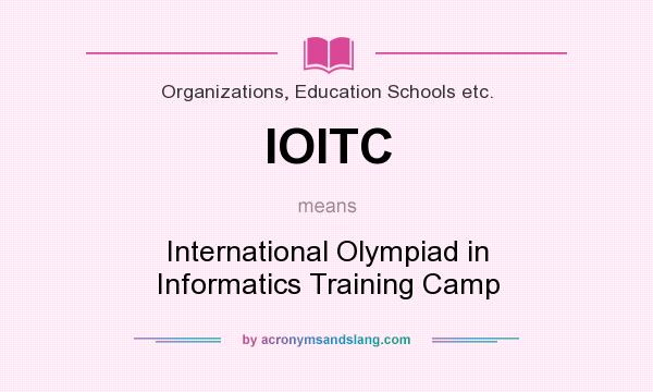 What does IOITC mean? It stands for International Olympiad in Informatics Training Camp