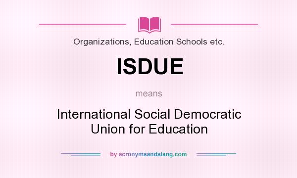 What does ISDUE mean? It stands for International Social Democratic Union for Education
