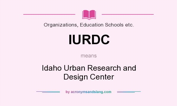 What does IURDC mean? It stands for Idaho Urban Research and Design Center