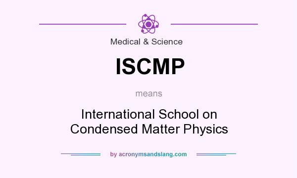 What does ISCMP mean? It stands for International School on Condensed Matter Physics