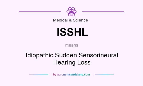 What does ISSHL mean? It stands for Idiopathic Sudden Sensorineural Hearing Loss