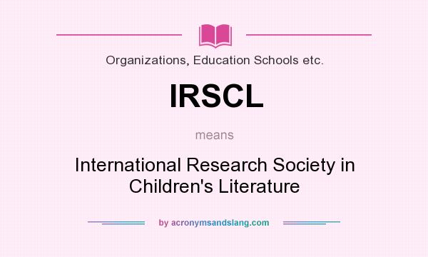 What does IRSCL mean? It stands for International Research Society in Children`s Literature