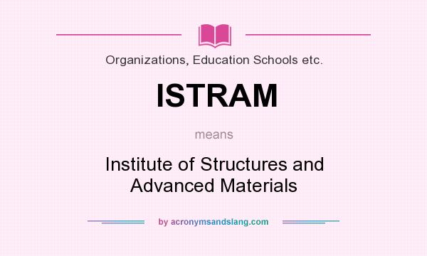 What does ISTRAM mean? It stands for Institute of Structures and Advanced Materials