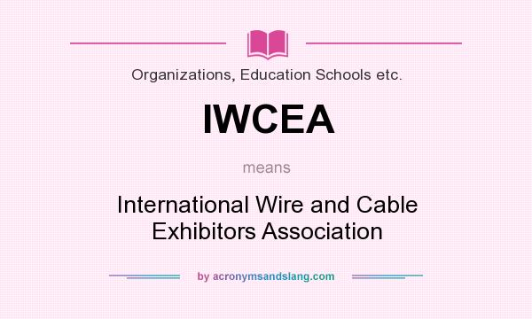 What does IWCEA mean? It stands for International Wire and Cable Exhibitors Association