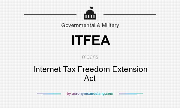 What does ITFEA mean? It stands for Internet Tax Freedom Extension Act