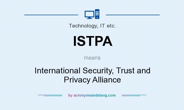 What does ISTPA mean? It stands for International Security, Trust and Privacy Alliance