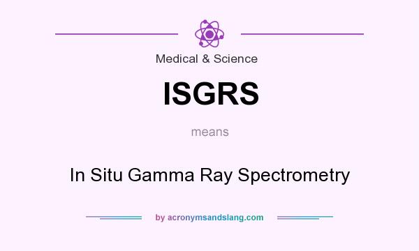 What does ISGRS mean? It stands for In Situ Gamma Ray Spectrometry