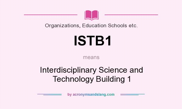 What does ISTB1 mean? It stands for Interdisciplinary Science and Technology Building 1