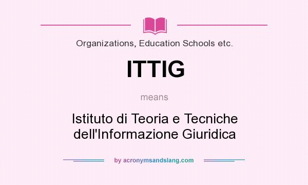 What does ITTIG mean? It stands for Istituto di Teoria e Tecniche dell`Informazione Giuridica