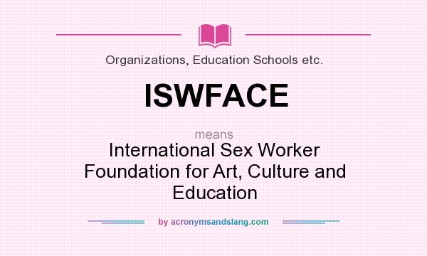 What does ISWFACE mean? It stands for International Sex Worker Foundation for Art, Culture and Education